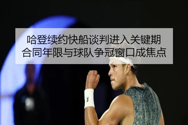 哈登续约快船谈判进入关键期 合同年限与球队争冠窗口成焦点